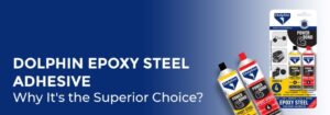 Dolphin Epoxy Steel Adhesive : Why It’s the Superior Choice