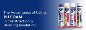 Why PU Foam is the Future of Construction and Building Insulation