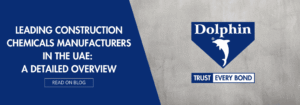 Leading Construction Chemicals Manufacturers in the UAE: A Detailed Overview